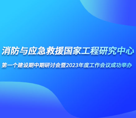 高新投三江助力“消防與應急救援國家工程研究中心第一個建設期中期研討會暨2023年度工作會議”成功舉辦